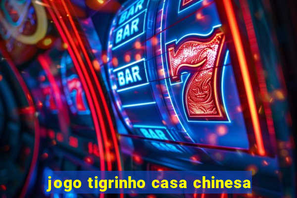 jogo tigrinho casa chinesa